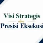 Visi Strategis dan Presisi Eksekusi
